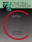 Fischer, Charles N.: Crafting a Compiler With C Fischer, Charles N.: Crafting a Compiler With C