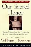Bennett, William J.: Our Sacred Honor: Words of Advice from the Founders in Stories, Letters, Poems, and Speeches Bennett, William J.: Our Sacred Honor: Words of Advice from the Founders in Stories, Letters, Poems, and Speeches