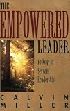 Miller, Calvin: The Empowered Leader: 10 Keys to Servant Leadership Miller, Calvin: The Empowered Leader: 10 Keys to Servant Leadership
