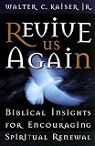 Kaiser, Walter C.: Revive Us Again: Biblical Insights for Encouraging Spiritual Renewal Kaiser, Walter C.: Revive Us Again: Biblical Insights for Encouraging Spiritual Renewal