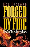 Reccord, Robert E.: Forged by Fire: How God Shapes Those He Loves Reccord, Robert E.: Forged by Fire: How God Shapes Those He Loves