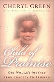 Green, Cheryl: Child of Promise: 1 Woman's Journey from Tragedy to Triumph Green, Cheryl: Child of Promise: 1 Woman's Journey from Tragedy to Triumph