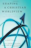 Shaping a Christian Worldview: The Foundation of Christian Higher Education (0805424482) by Dockery, David Dockery, David: Shaping a Christian Worldview: The Foundation of Christian Higher Education