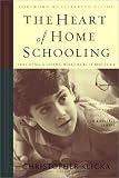 Klicka, Christopher J.: The Heart of Homeschooling: Teaching & Living What Really Matters
