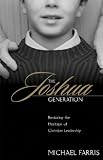 Farris, Michael: The Joshua Generation: Restoring the Heritage of Christian Leadership Farris, Michael: The Joshua Generation: Restoring the Heritage of Christian Leadership