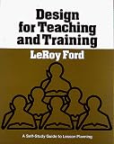 Ford, Leroy: Design for Teaching and Training: A Self-Study Guide to Lesson Planning Ford, Leroy: Design for Teaching and Training: A Self-Study Guide to Lesson Planning