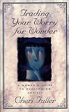 Fuller, Cheri: Trading Your Worry for Wonder: A Woman's Guide to Overcoming Anxiety Fuller, Cheri: Trading Your Worry for Wonder: A Woman's Guide to Overcoming Anxiety