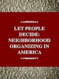 Fisher, Robert: Let the People Decide: Neighborhood Organizing in America Fisher, Robert: Let the People Decide: Neighborhood Organizing in America