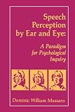 Massaro, Dominic William: Speech Perception by Ear and Eye: A Paradigm for Psychological Inquiry Massaro, Dominic William: Speech Perception by Ear and Eye: A Paradigm for Psychological Inquiry