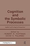 Hoffman, Robert R.: Cognition and the Symbolic Processes: Applied and Ecological Perspectives Hoffman, Robert R.: Cognition and the Symbolic Processes: Applied and Ecological Perspectives