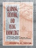 Novak, Joseph D.: Learning, Creating, and Using Knowledge: Concept Maps As Facilitative Tools in Schools and Corporations Novak, Joseph D.: Learning, Creating, and Using Knowledge: Concept Maps As Facilitative Tools in Schools and Corporations