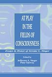 Singer, Jefferson A.: At Play in the Fields of Consciousness: Essays in Honor of Jerome L. Singer