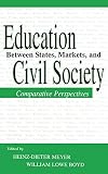 Meyer, Heinz-Dieter: Education Between State, Markets, and Civil Society: Comparative Perspectives Meyer, Heinz-Dieter: Education Between State, Markets, and Civil Society: Comparative Perspectives