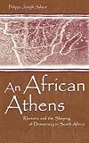 Salazar, Philippe-Joseph: An African Athens: Rhetoric and the Shaping of Democracy in South Africa Salazar, Philippe-Joseph: An African Athens: Rhetoric and the Shaping of Democracy in South Africa