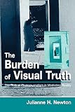 Newton, Julianne H.: The Burden of Visual Truth: The Role of Photojournalism in Mediating Reality