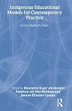 Cooper, Joanne E.: Indigenous Educational Models for Contemporary Practice: In Our Mother's Voice