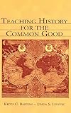 Levstik, Linda S.: Teaching History for the Common Good Levstik, Linda S.: Teaching History for the Common Good