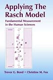 Bond, Trevor G.: Applying the Rasch Model: Fundamental Measurement in the Human Sciences Bond, Trevor G.: Applying the Rasch Model: Fundamental Measurement in the Human Sciences