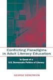 DEMETRION, GEORGE: Conflicting Paradigms In Adult Literacy Education: In Quest Of A U.S. Democratic Politics Of Literacy DEMETRION, GEORGE: Conflicting Paradigms In Adult Literacy Education: In Quest Of A U.S. Democratic Politics Of Literacy