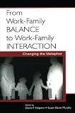 Murphy, Susan Elaine: From Work-Family Balance To Work-Family Interaction: Changing The Metaphor Murphy, Susan Elaine: From Work-Family Balance To Work-Family Interaction: Changing The Metaphor
