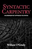 O'Grady, William D.: Syntactic Carpentry: An Emergentist Approach to Syntax O'Grady, William D.: Syntactic Carpentry: An Emergentist Approach to Syntax