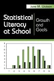 Watson, Jane: Statistical Literacy at School: Growth And Goals Watson, Jane: Statistical Literacy at School: Growth And Goals