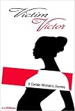 Williams, J.A.: Victim to Victor: A Certain Woman's Journey Williams, J.A.: Victim to Victor: A Certain Woman's Journey
