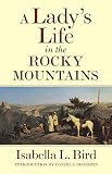 Bird, Isabella L.: Lady's Life in the Rocky Mountains Bird, Isabella L.: Lady's Life in the Rocky Mountains