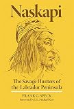 Speck, Frank G.: Naskapi: The Savage Hunters of the Labrador Peninsula
