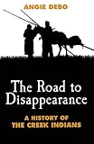 Debo, Angie: Road to Disappearance: A History of the Creek Indians Debo, Angie: Road to Disappearance: A History of the Creek Indians