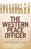 Prassel, Frank R.: Western Peace Officer: A Legacy of Law and Order Prassel, Frank R.: Western Peace Officer: A Legacy of Law and Order