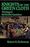 Dearment, Robert K.: Knights of the Green Cloth: The Saga of the Frontier Gamblers
