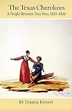 Everett, Dianna: The Texas Cherokees: A People Between Two Fires 1819-1840 Everett, Dianna: The Texas Cherokees: A People Between Two Fires 1819-1840