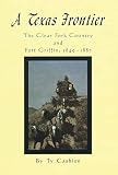 Cashion, Ty: A Texas Frontier: The Clear Fork Country and Fort Griffin, 1849-1887
