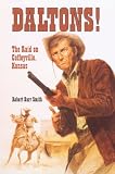 Smith, Robert Barr: Daltons!: The Raid on Coffeyville, Kansas Smith, Robert Barr: Daltons!: The Raid on Coffeyville, Kansas