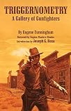 Cunningham, Eugene: Triggernometry: A Gallery of Gunfighters  With Technical Notes on Leather Slapping As a Fine Art, Gathered from Many a Loose Holstered Expert over the Years