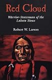 Larson, Robert W.: Red Cloud: Warrior-Statesman of the Lakota Sioux Larson, Robert W.: Red Cloud: Warrior-Statesman of the Lakota Sioux