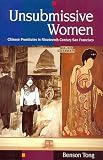 Tong, Benson: Unsubmissive Women: Chinese Prostitutes in Nineteenth-Century San Francisco Tong, Benson: Unsubmissive Women: Chinese Prostitutes in Nineteenth-Century San Francisco