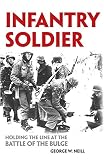 Neill, George W.: Infantry Soldier: Holding the Line at the Battle of the Bulge Neill, George W.: Infantry Soldier: Holding the Line at the Battle of the Bulge