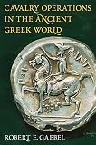 Gaebel, Robert E.: Cavalry Operations in the Ancient Greek World Gaebel, Robert E.: Cavalry Operations in the Ancient Greek World