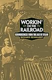 Reinhardt, Richard: Workin' on the Railroad: Reminiscences from the Age of Steam Reinhardt, Richard: Workin' on the Railroad: Reminiscences from the Age of Steam