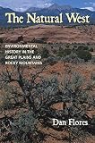 Flores, Dan L.: The Natural West: Environmental History in the Great Plains and Rocky Mountains Flores, Dan L.: The Natural West: Environmental History in the Great Plains and Rocky Mountains