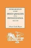 Myers, Albert: Immigration of the Irish Quakers into Pennsylvania, 1682-1750, With Their Early History in Ireland
