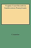 Crumrine, Boyd: Virginia Court Records in Southwestern Pennsylvania: Records of the District of West Augusta and Ohio and Yohogania Counties, Virginia 1775-1780