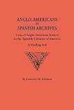 Feldman, Lawrence H.: Anglo-Americans in Spanish Archives: Lists of Anglo-American Settlers in the Spanish Colonies of America  A Finding Aid