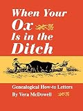 McDowell, Vera: When Your Ox Is in the Ditch: Genealogical How-To Letters