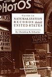 Schaefer, Christina K.: Guide to Naturalization Records of the United States Schaefer, Christina K.: Guide to Naturalization Records of the United States