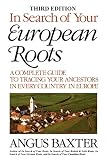 Baxter, Angus: In Search of Your European Roots: A Complete Guide to Tracing Your Ancestors in Every Country in Europe