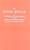 Dawes Commission: The Final Rolls of Citizens and Freedmen of the Five Civilized Tribes in Indian Territory and Index to the Final Rolls Dawes Commission: The Final Rolls of Citizens and Freedmen of the Five Civilized Tribes in Indian Territory and Index to the Final Rolls