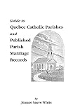 White, Jeanne Sauve: Guide to Quebec Catholic Parishes and Published Parish Marriage Records White, Jeanne Sauve: Guide to Quebec Catholic Parishes and Published Parish Marriage Records